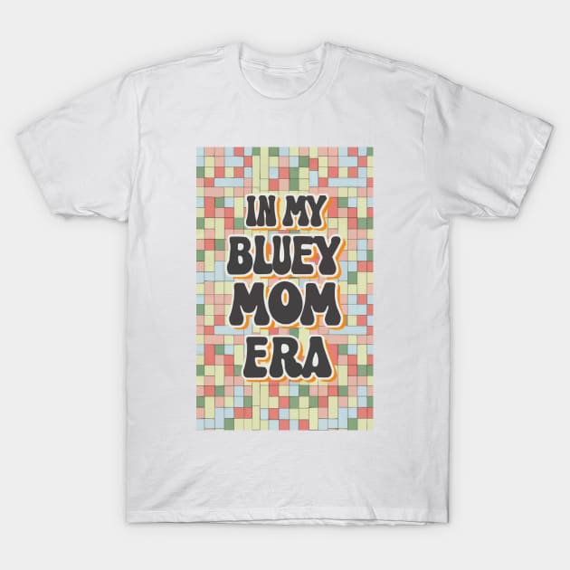 In My Bluey Mom Era T-Shirt by youngmandesign